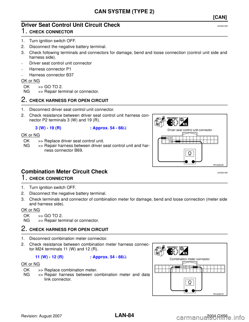 INFINITI QX56 2004  Factory Service Manual LAN-84
[CAN]
CAN SYSTEM (TYPE 2)
Revision: August 20072004 QX56
Driver Seat Control Unit Circuit CheckUKS001ND
1. CHECK CONNECTOR
1. Turn ignition switch OFF.
2. Disconnect the negative battery termin