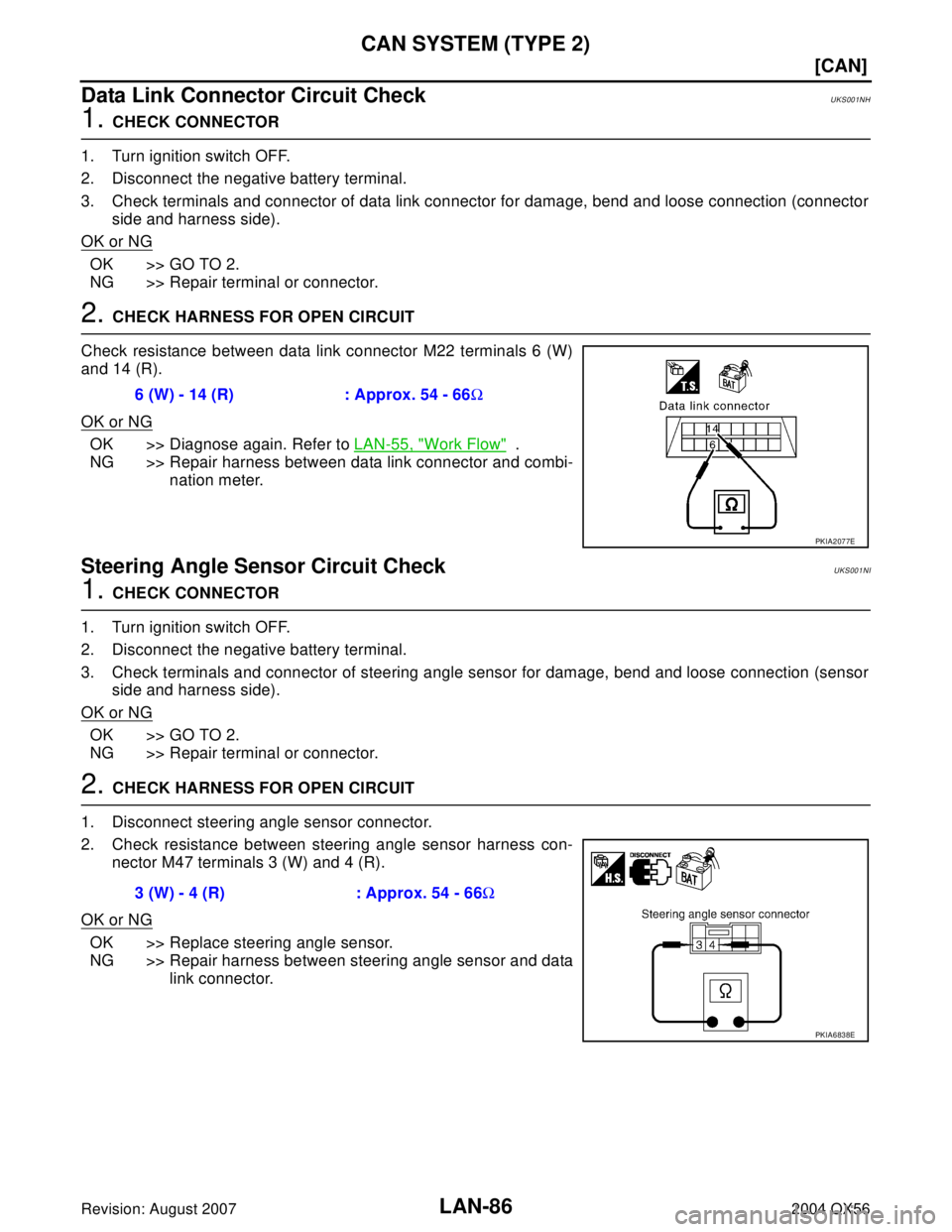 INFINITI QX56 2004  Factory Service Manual LAN-86
[CAN]
CAN SYSTEM (TYPE 2)
Revision: August 20072004 QX56
Data Link Connector Circuit CheckUKS001NH
1. CHECK CONNECTOR
1. Turn ignition switch OFF.
2. Disconnect the negative battery terminal.
3