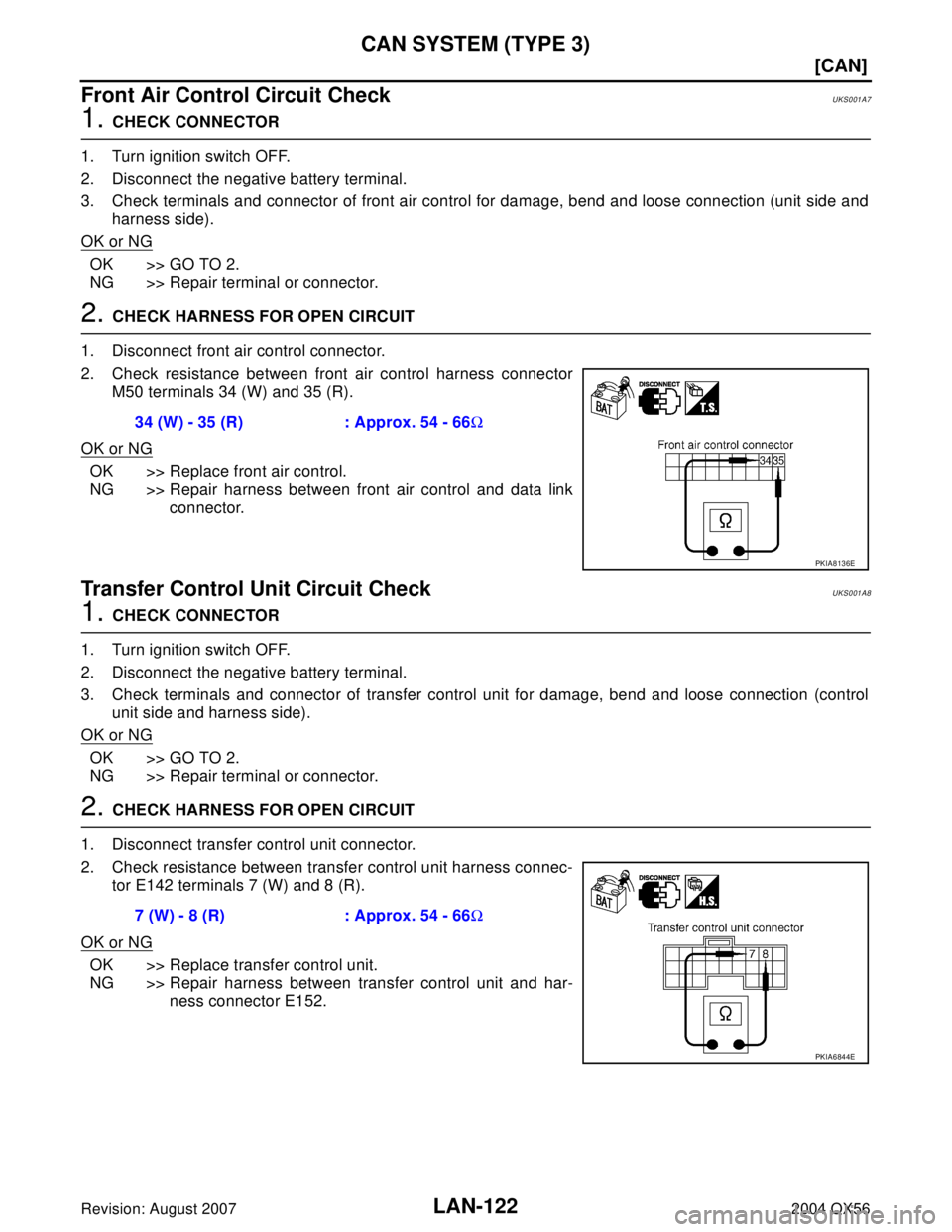 INFINITI QX56 2004  Factory Service Manual LAN-122
[CAN]
CAN SYSTEM (TYPE 3)
Revision: August 20072004 QX56
Front Air Control Circuit CheckUKS001A7
1. CHECK CONNECTOR
1. Turn ignition switch OFF.
2. Disconnect the negative battery terminal.
3.