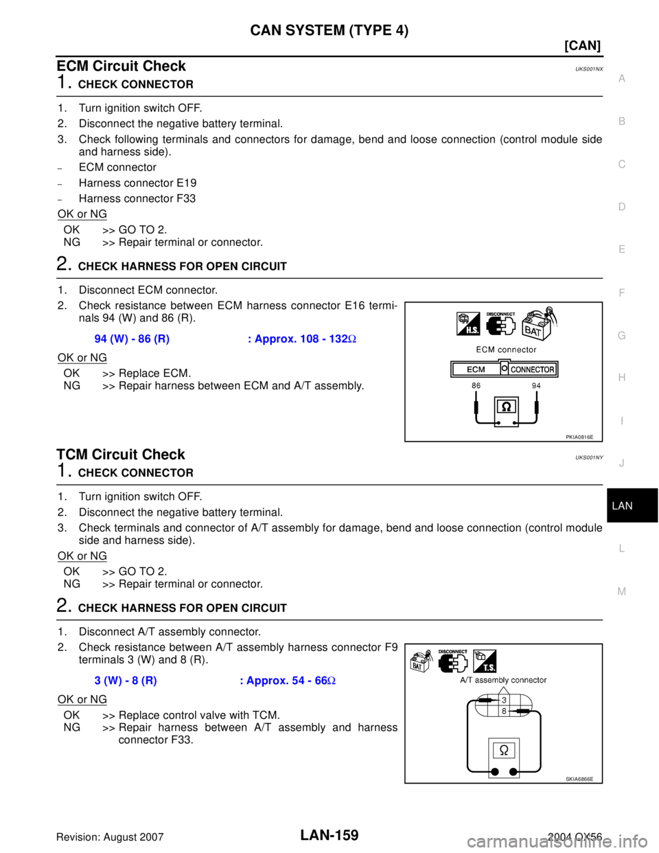 INFINITI QX56 2004  Factory Service Manual CAN SYSTEM (TYPE 4)
LAN-159
[CAN]
C
D
E
F
G
H
I
J
L
MA
B
LAN
Revision: August 20072004 QX56
ECM Circuit CheckUKS001NX
1. CHECK CONNECTOR
1. Turn ignition switch OFF.
2. Disconnect the negative battery