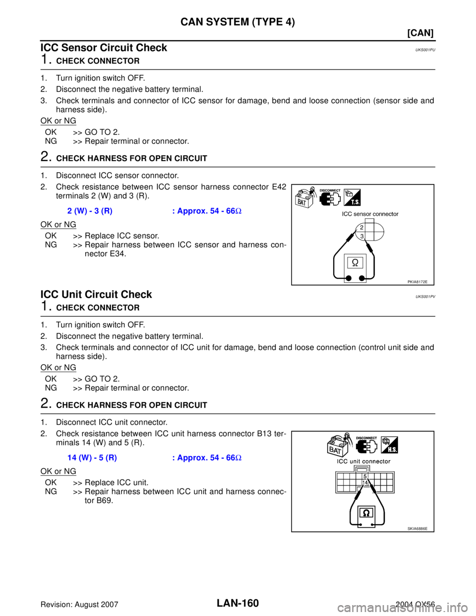 INFINITI QX56 2004  Factory Service Manual LAN-160
[CAN]
CAN SYSTEM (TYPE 4)
Revision: August 20072004 QX56
ICC Sensor Circuit CheckUKS001PU
1. CHECK CONNECTOR
1. Turn ignition switch OFF.
2. Disconnect the negative battery terminal.
3. Check 