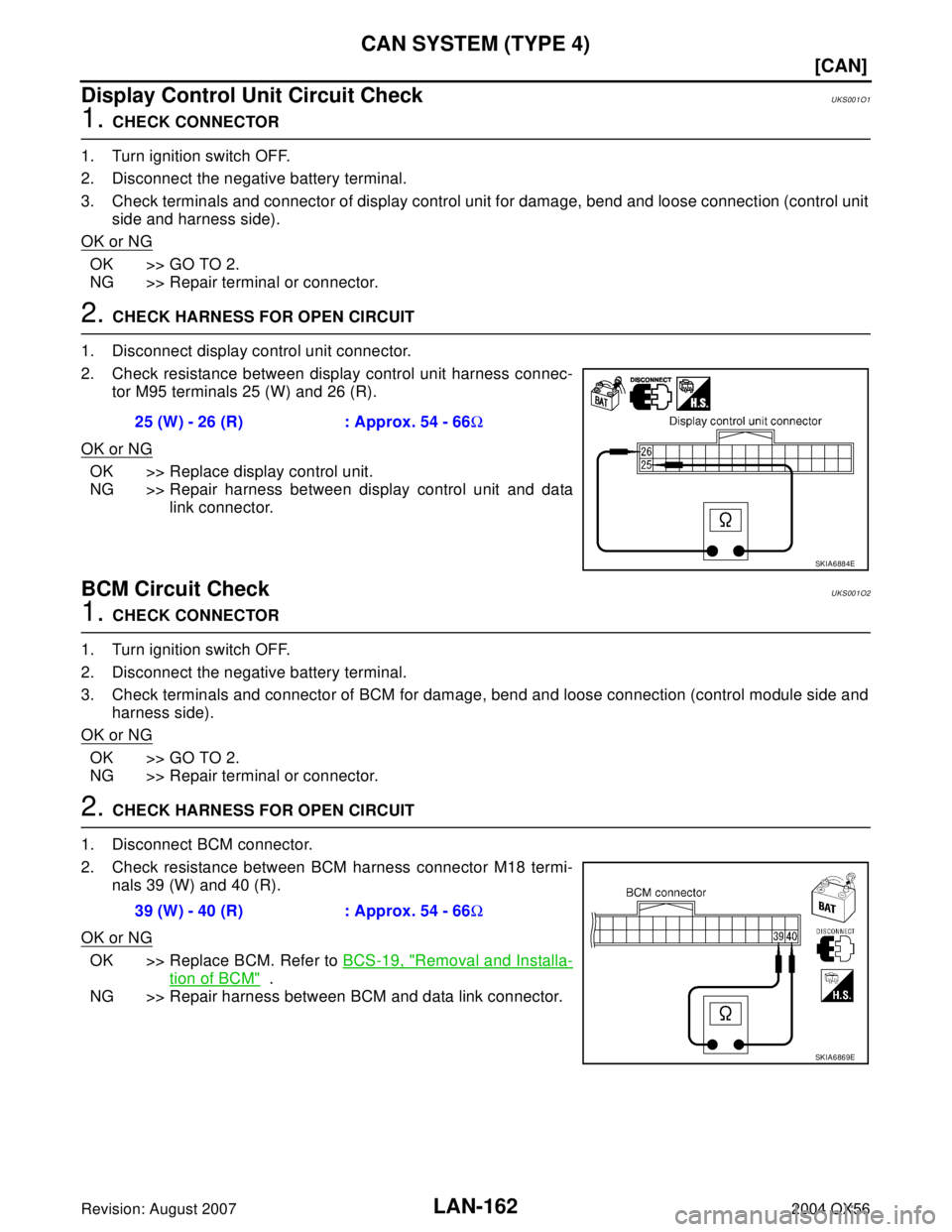 INFINITI QX56 2004  Factory Service Manual LAN-162
[CAN]
CAN SYSTEM (TYPE 4)
Revision: August 20072004 QX56
Display Control Unit Circuit CheckUKS001O1
1. CHECK CONNECTOR
1. Turn ignition switch OFF.
2. Disconnect the negative battery terminal.