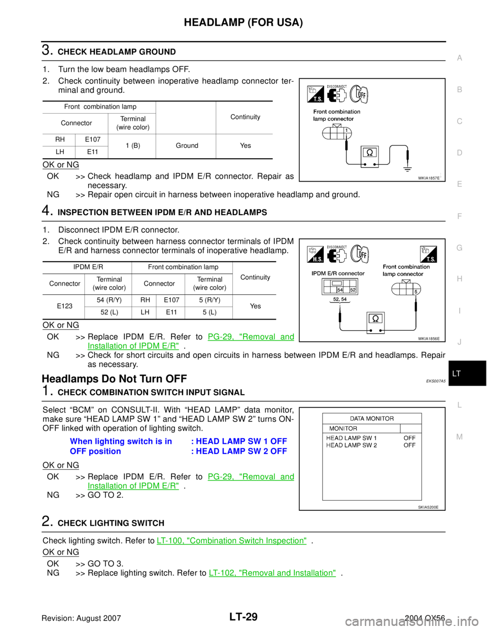 INFINITI QX56 2004  Factory Service Manual HEADLAMP (FOR USA)
LT-29
C
D
E
F
G
H
I
J
L
MA
B
LT
Revision: August 20072004 QX56
3. CHECK HEADLAMP GROUND
1. Turn the low beam headlamps OFF.
2. Check continuity between inoperative headlamp connecto