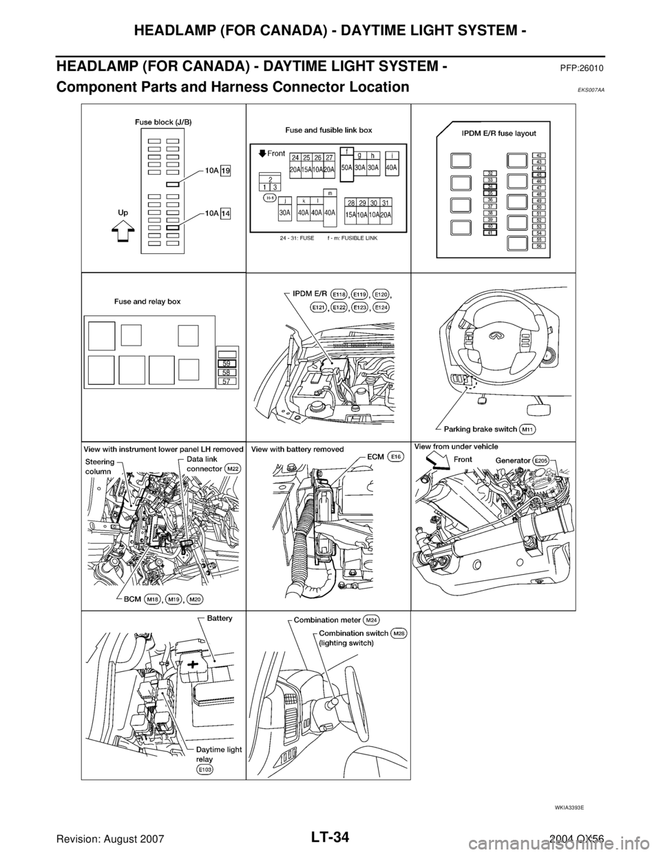 INFINITI QX56 2004  Factory Service Manual LT-34
HEADLAMP (FOR CANADA) - DAYTIME LIGHT SYSTEM -
Revision: August 20072004 QX56
HEADLAMP (FOR CANADA) - DAYTIME LIGHT SYSTEM -PFP:26010
Component Parts and Harness Connector LocationEKS007AA
WKIA3