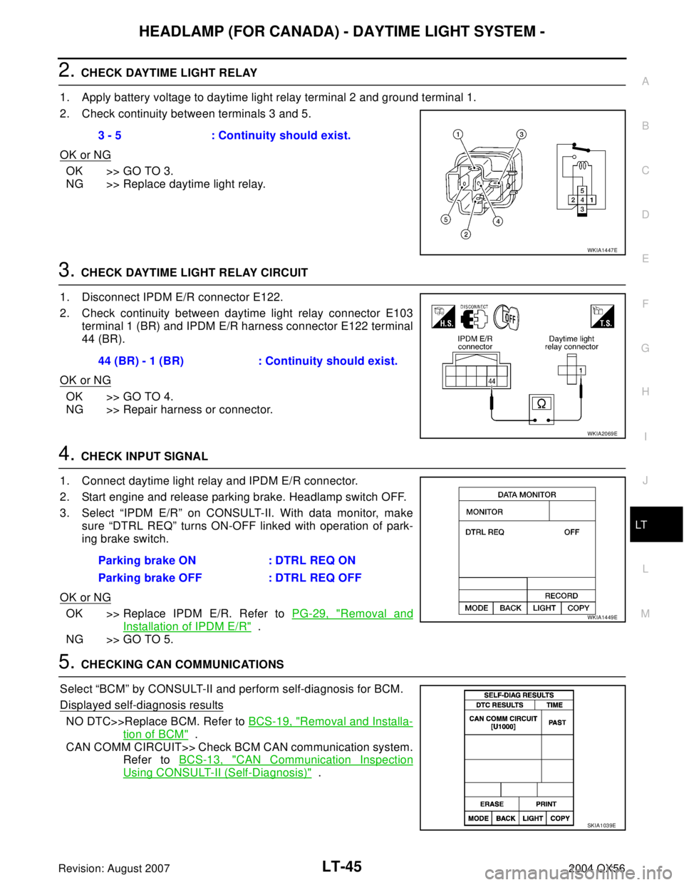 INFINITI QX56 2004 Factory Service Manual HEADLAMP (FOR CANADA) - DAYTIME LIGHT SYSTEM -
LT-45
C
D
E
F
G
H
I
J
L
MA
B
LT
Revision: August 20072004 QX56
2. CHECK DAYTIME LIGHT RELAY
1. Apply battery voltage to daytime light relay terminal 2 an INFINITI QX56 2004 Factory Service Manual HEADLAMP (FOR CANADA) - DAYTIME LIGHT SYSTEM -
LT-45
C
D
E
F
G
H
I
J
L
MA
B
LT
Revision: August 20072004 QX56
2. CHECK DAYTIME LIGHT RELAY
1. Apply battery voltage to daytime light relay terminal 2 an