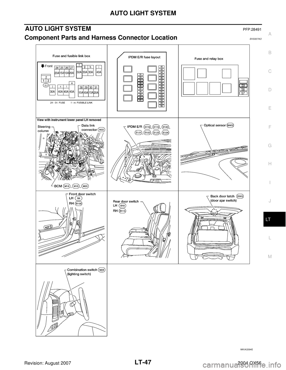INFINITI QX56 2004  Factory Service Manual AUTO LIGHT SYSTEM
LT-47
C
D
E
F
G
H
I
J
L
MA
B
LT
Revision: August 20072004 QX56
AUTO LIGHT SYSTEMPFP:28491
Component Parts and Harness Connector LocationEKS007AO
WKIA3394E 