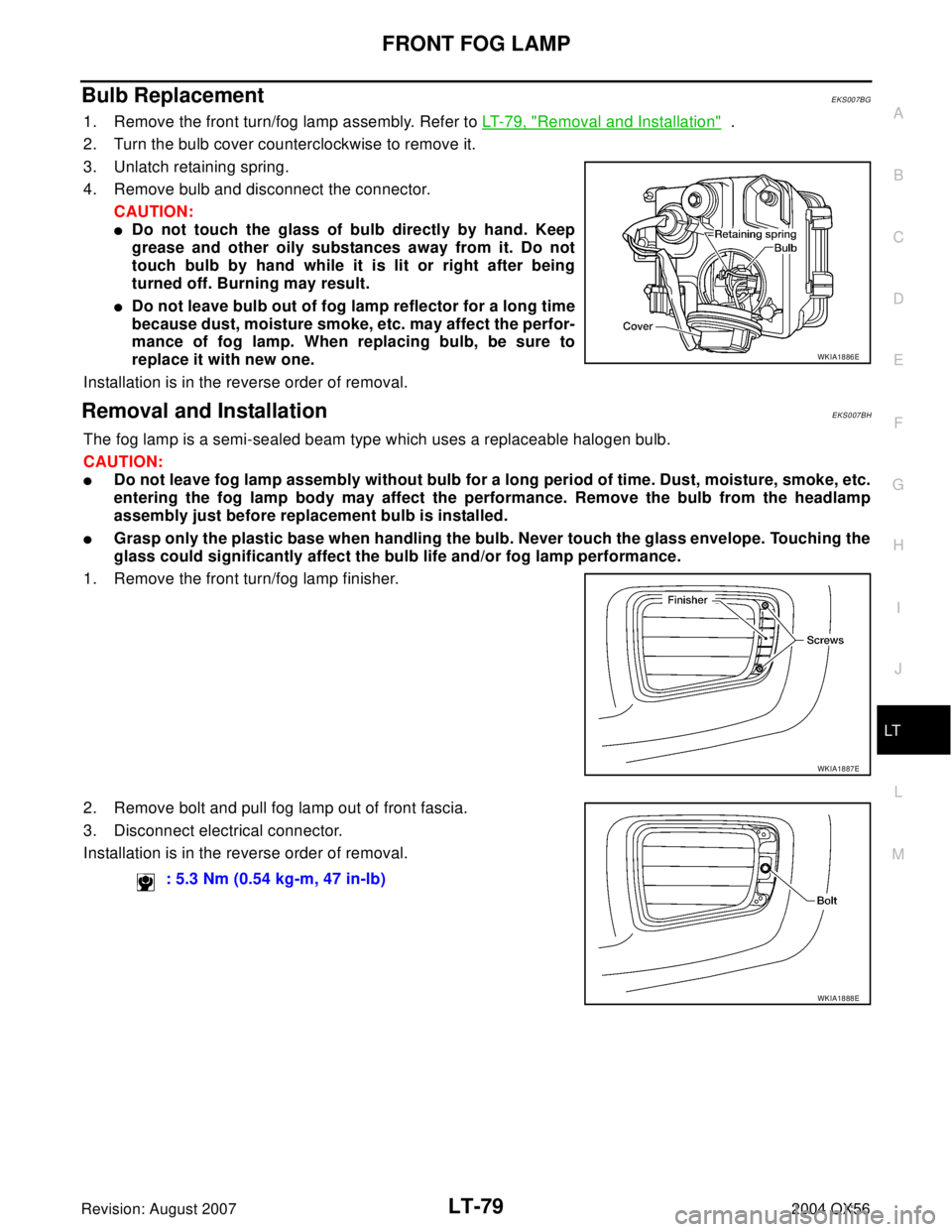 INFINITI QX56 2004  Factory Service Manual FRONT FOG LAMP
LT-79
C
D
E
F
G
H
I
J
L
MA
B
LT
Revision: August 20072004 QX56
Bulb Replacement EKS007BG
1. Remove the front turn/fog lamp assembly. Refer to LT-79, "Removal and Installation"  .
2. Tur