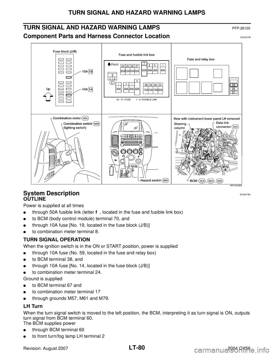 INFINITI QX56 2004  Factory Service Manual LT-80
TURN SIGNAL AND HAZARD WARNING LAMPS
Revision: August 20072004 QX56
TURN SIGNAL AND HAZARD WARNING LAMPSPFP:26120
Component Parts and Harness Connector LocationEKS007BI
System DescriptionEKS007B