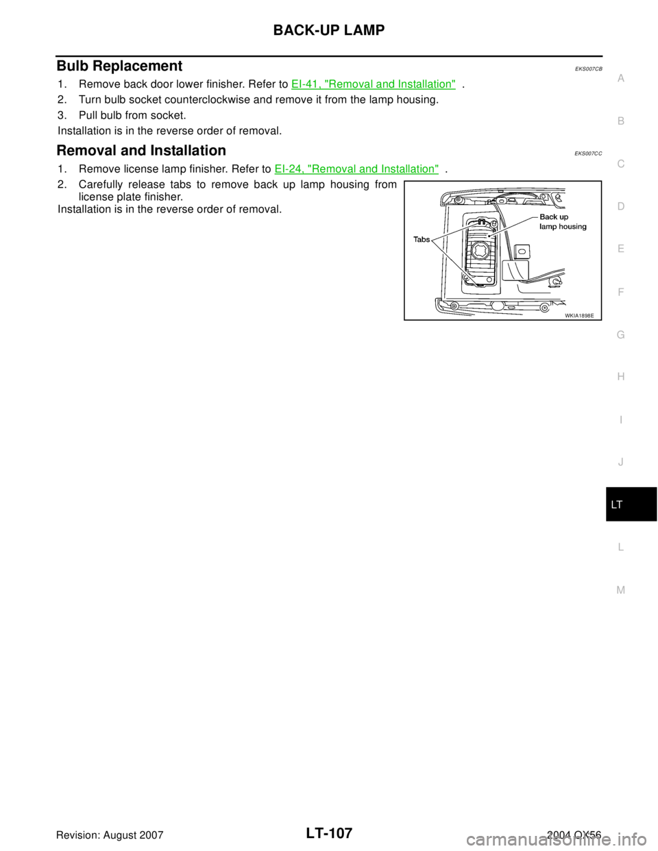 INFINITI QX56 2004  Factory Service Manual BACK-UP LAMP
LT-107
C
D
E
F
G
H
I
J
L
MA
B
LT
Revision: August 20072004 QX56
Bulb ReplacementEKS007CB
1. Remove back door lower finisher. Refer to EI-41, "Removal and Installation"  .
2. Turn bulb soc