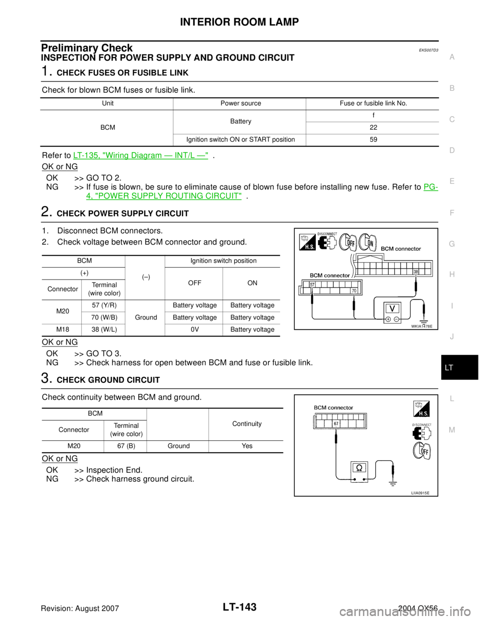 INFINITI QX56 2004  Factory Service Manual INTERIOR ROOM LAMP
LT-143
C
D
E
F
G
H
I
J
L
MA
B
LT
Revision: August 20072004 QX56
Preliminary CheckEKS007D3
INSPECTION FOR POWER SUPPLY AND GROUND CIRCUIT
1. CHECK FUSES OR FUSIBLE LINK
Check for blo