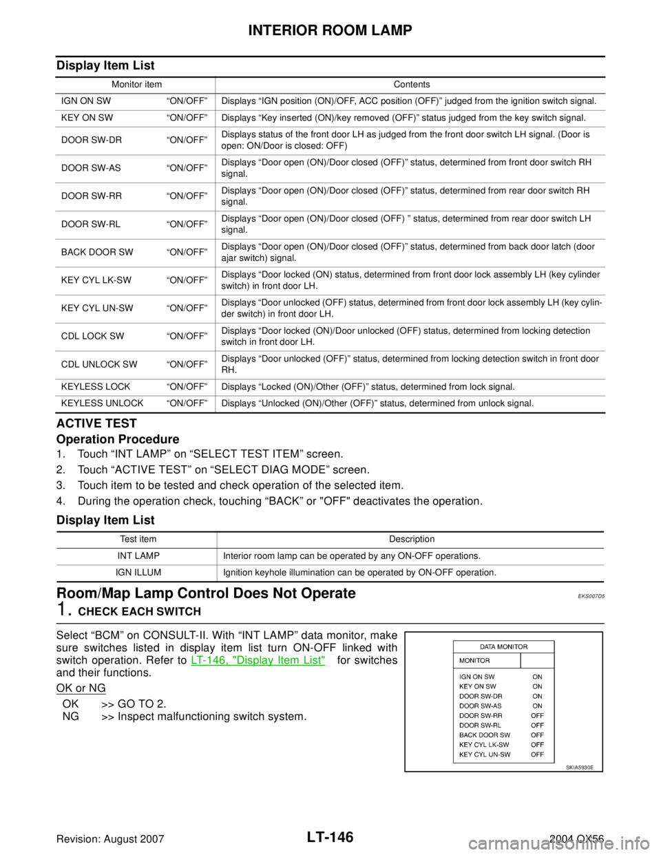 INFINITI QX56 2004 Factory Service Manual LT-146
INTERIOR ROOM LAMP
Revision: August 20072004 QX56
Display Item List
ACTIVE TEST
Operation Procedure
1. Touch “INT LAMP” on “SELECT TEST ITEM” screen.
2. Touch “ACTIVE TEST” on “SE INFINITI QX56 2004 Factory Service Manual LT-146
INTERIOR ROOM LAMP
Revision: August 20072004 QX56
Display Item List
ACTIVE TEST
Operation Procedure
1. Touch “INT LAMP” on “SELECT TEST ITEM” screen.
2. Touch “ACTIVE TEST” on “SE