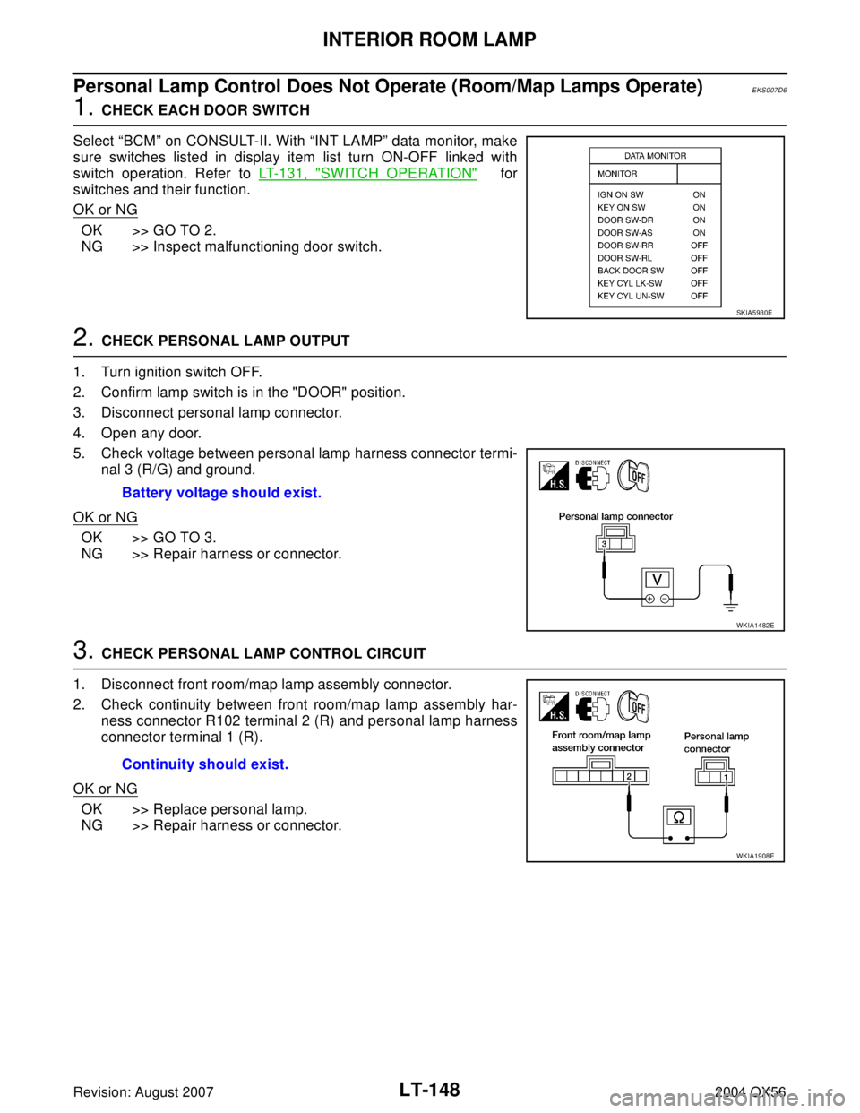 INFINITI QX56 2004 Factory Service Manual LT-148
INTERIOR ROOM LAMP
Revision: August 20072004 QX56
Personal Lamp Control Does Not Operate (Room/Map Lamps Operate)EKS007D6
1. CHECK EACH DOOR SWITCH
Select “BCM” on CONSULT-II. With “INT L INFINITI QX56 2004 Factory Service Manual LT-148
INTERIOR ROOM LAMP
Revision: August 20072004 QX56
Personal Lamp Control Does Not Operate (Room/Map Lamps Operate)EKS007D6
1. CHECK EACH DOOR SWITCH
Select “BCM” on CONSULT-II. With “INT L