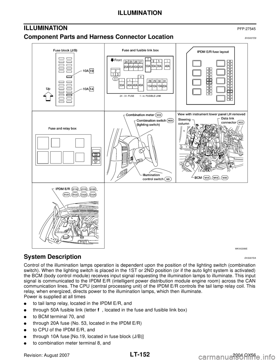 INFINITI QX56 2004 Factory Service Manual LT-152
ILLUMINATION
Revision: August 20072004 QX56
ILLUMINATIONPFP:27545
Component Parts and Harness Connector LocationEKS007D9
System DescriptionEKS007DA
Control of the illumination lamps operation i INFINITI QX56 2004 Factory Service Manual LT-152
ILLUMINATION
Revision: August 20072004 QX56
ILLUMINATIONPFP:27545
Component Parts and Harness Connector LocationEKS007D9
System DescriptionEKS007DA
Control of the illumination lamps operation i