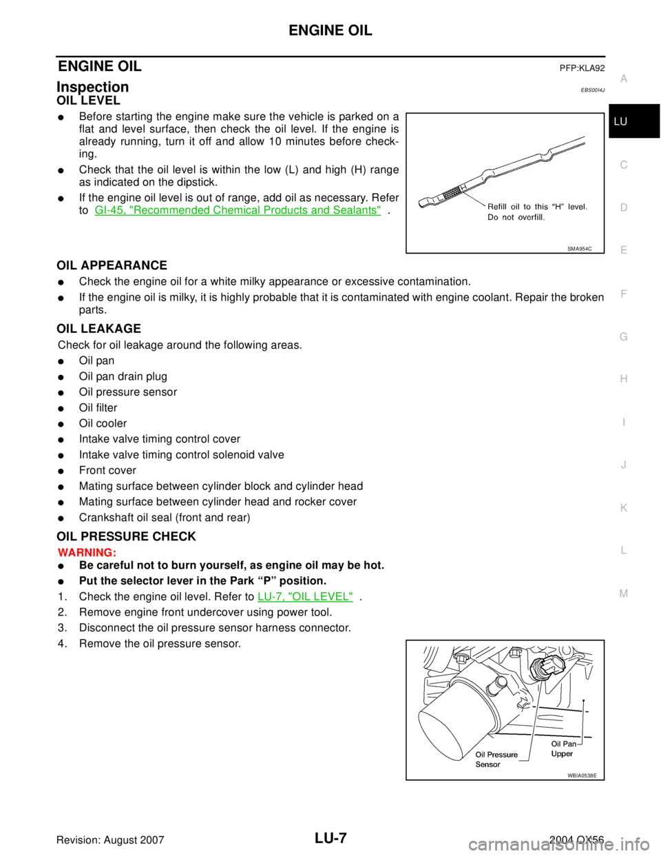 INFINITI QX56 2004  Factory Service Manual ENGINE OIL
LU-7
C
D
E
F
G
H
I
J
K
L
MA
LU
Revision: August 20072004 QX56
ENGINE OILPFP:KLA92
InspectionEBS00I4J
OIL LEVEL
Before starting the engine make sure the vehicle is parked on a
flat and leve