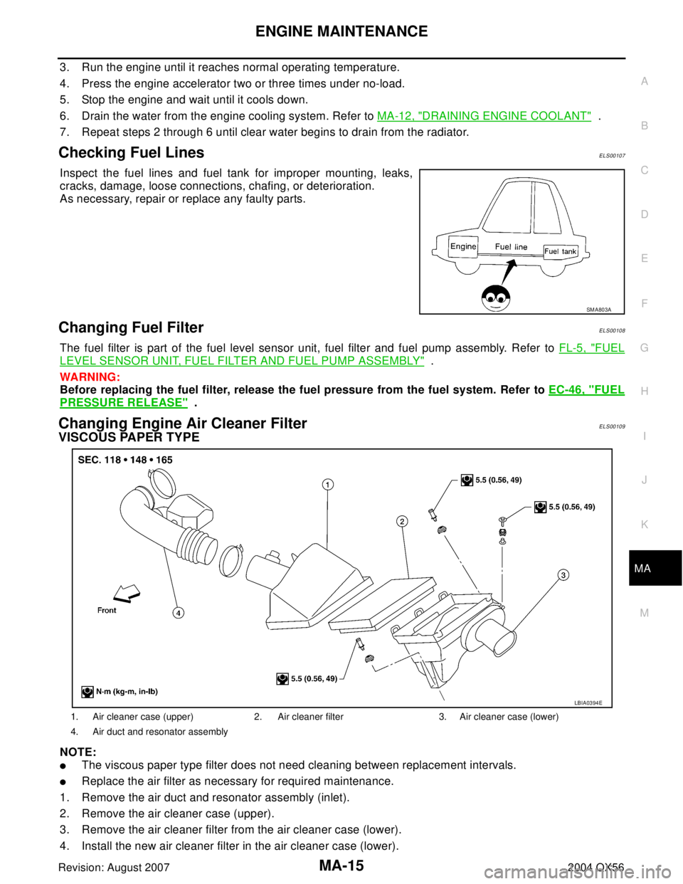 INFINITI QX56 2004  Factory Service Manual ENGINE MAINTENANCE
MA-15
C
D
E
F
G
H
I
J
K
MA
B
MA
Revision: August 20072004 QX56
3. Run the engine until it reaches normal operating temperature.
4. Press the engine accelerator two or three times un
