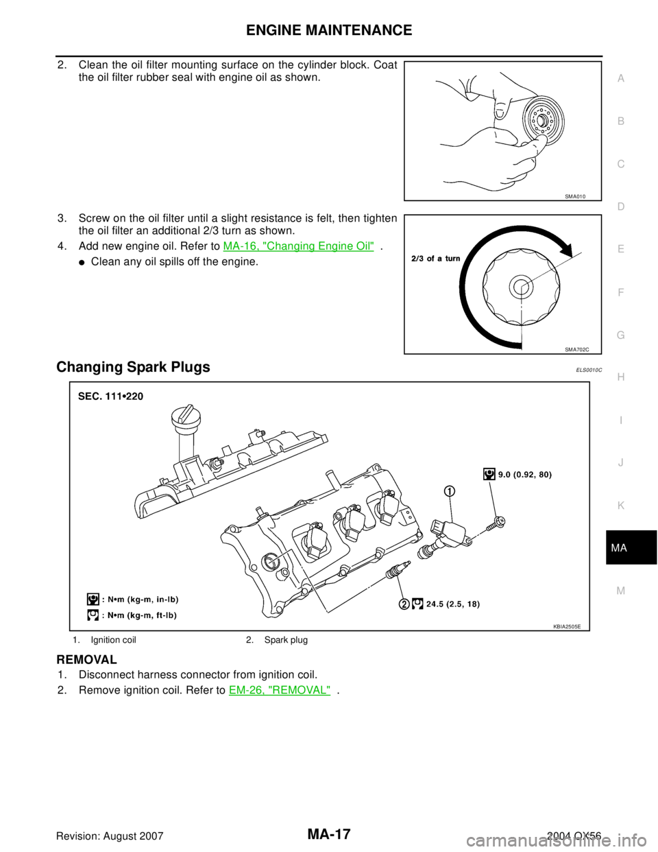 INFINITI QX56 2004  Factory Service Manual ENGINE MAINTENANCE
MA-17
C
D
E
F
G
H
I
J
K
MA
B
MA
Revision: August 20072004 QX56
2. Clean the oil filter mounting surface on the cylinder block. Coat
the oil filter rubber seal with engine oil as sho