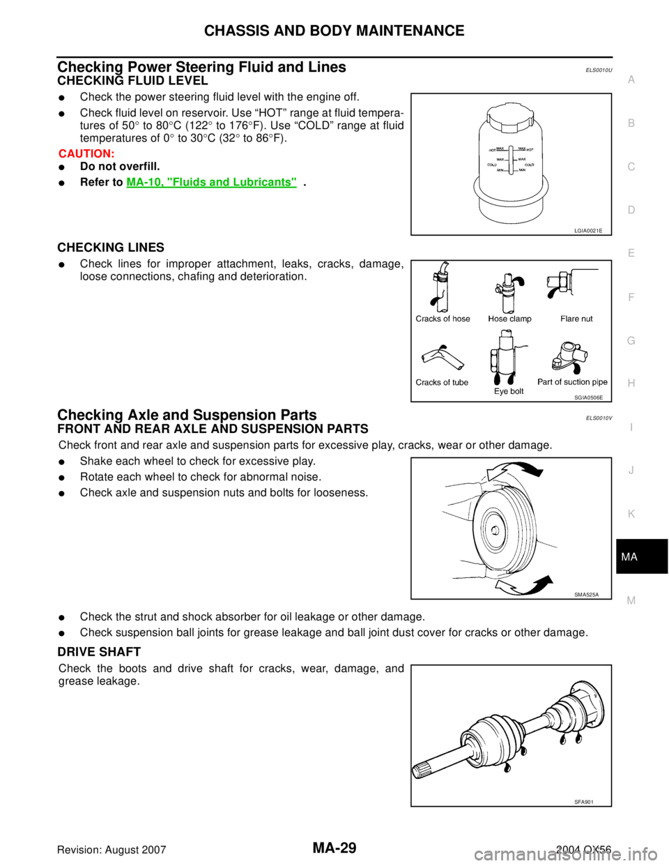 INFINITI QX56 2004 Factory Service Manual CHASSIS AND BODY MAINTENANCE
MA-29
C
D
E
F
G
H
I
J
K
MA
B
MA
Revision: August 20072004 QX56
Checking Power Steering Fluid and LinesELS0010U
CHECKING FLUID LEVEL
Check the power steering fluid level w INFINITI QX56 2004 Factory Service Manual CHASSIS AND BODY MAINTENANCE
MA-29
C
D
E
F
G
H
I
J
K
MA
B
MA
Revision: August 20072004 QX56
Checking Power Steering Fluid and LinesELS0010U
CHECKING FLUID LEVEL
Check the power steering fluid level w
