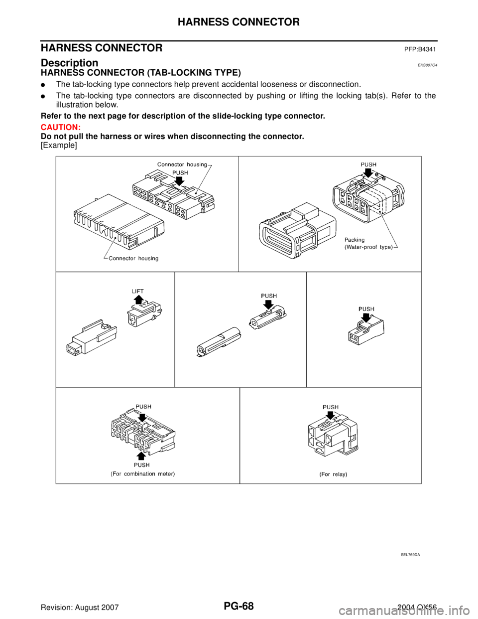 INFINITI QX56 2004  Factory Service Manual PG-68
HARNESS CONNECTOR
Revision: August 20072004 QX56
HARNESS CONNECTORPFP:B4341
DescriptionEKS007O4
HARNESS CONNECTOR (TAB-LOCKING TYPE)
The tab-locking type connectors help prevent accidental loos