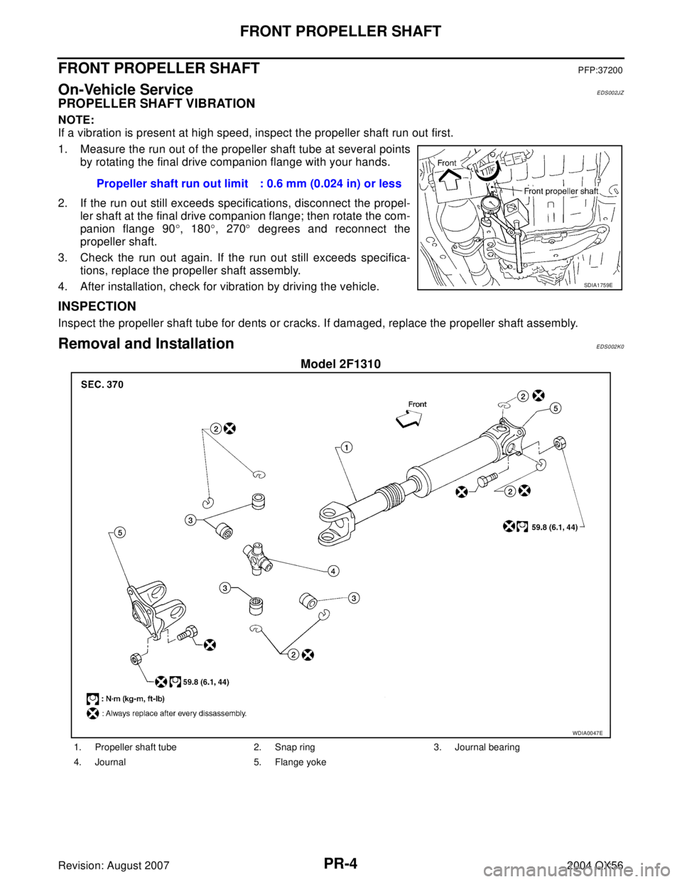 INFINITI QX56 2004  Factory Service Manual PR-4
FRONT PROPELLER SHAFT
Revision: August 20072004 QX56
FRONT PROPELLER SHAFTPFP:37200
On-Vehicle ServiceEDS002JZ
PROPELLER SHAFT VIBRATION
NOTE:
If a vibration is present at high speed, inspect the