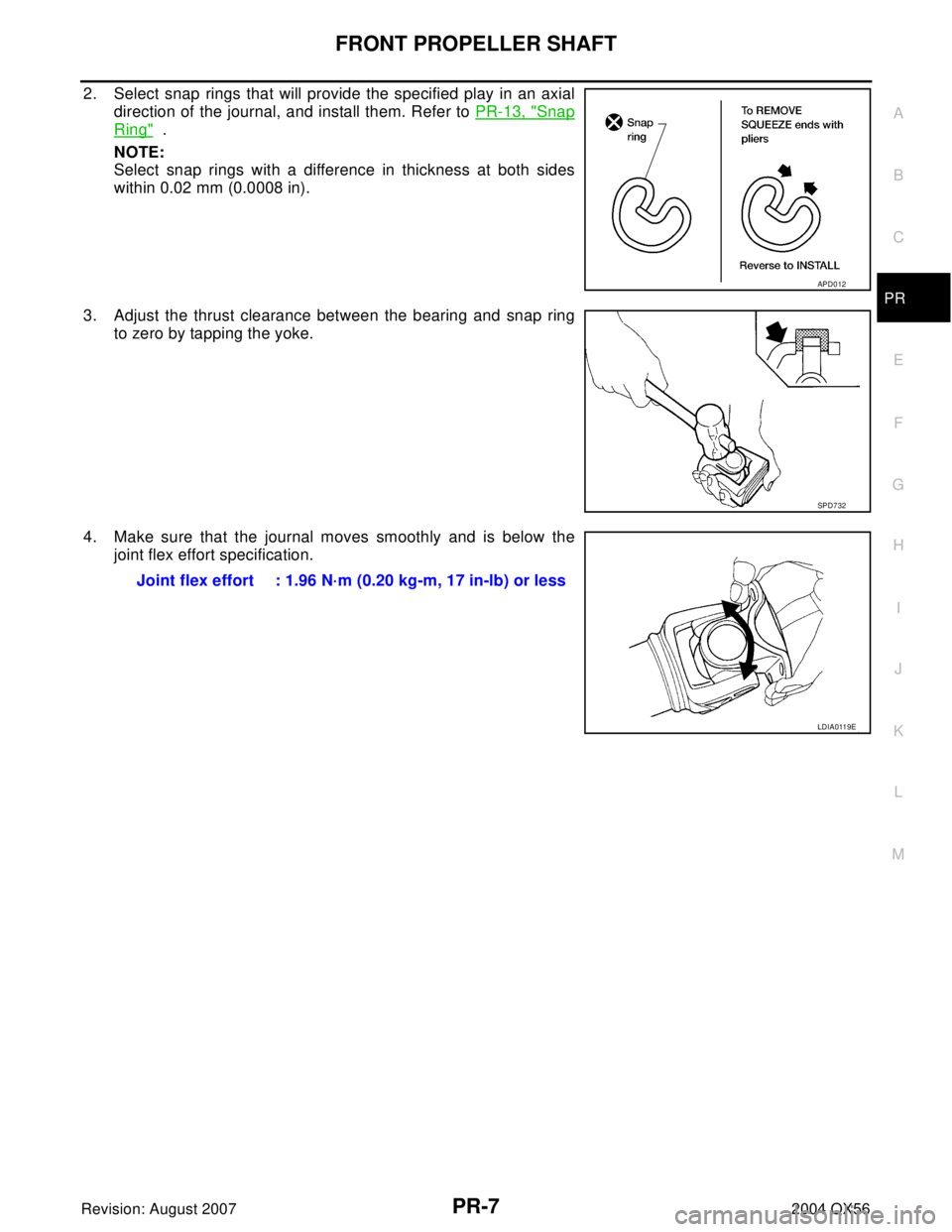 INFINITI QX56 2004  Factory Service Manual FRONT PROPELLER SHAFT
PR-7
C
E
F
G
H
I
J
K
L
MA
B
PR
Revision: August 20072004 QX56
2. Select snap rings that will provide the specified play in an axial
direction of the journal, and install them. Re