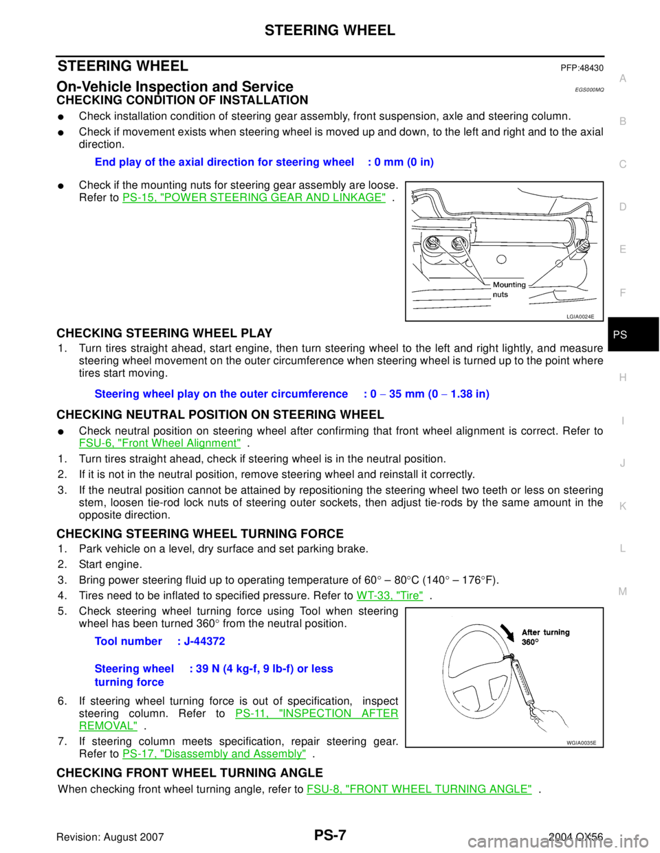 INFINITI QX56 2004 Factory Service Manual STEERING WHEEL
PS-7
C
D
E
F
H
I
J
K
L
MA
B
PS
Revision: August 20072004 QX56
STEERING WHEELPFP:48430
On-Vehicle Inspection and ServiceEGS000MQ
CHECKING CONDITION OF INSTALLATION
Check installation co INFINITI QX56 2004 Factory Service Manual STEERING WHEEL
PS-7
C
D
E
F
H
I
J
K
L
MA
B
PS
Revision: August 20072004 QX56
STEERING WHEELPFP:48430
On-Vehicle Inspection and ServiceEGS000MQ
CHECKING CONDITION OF INSTALLATION
Check installation co