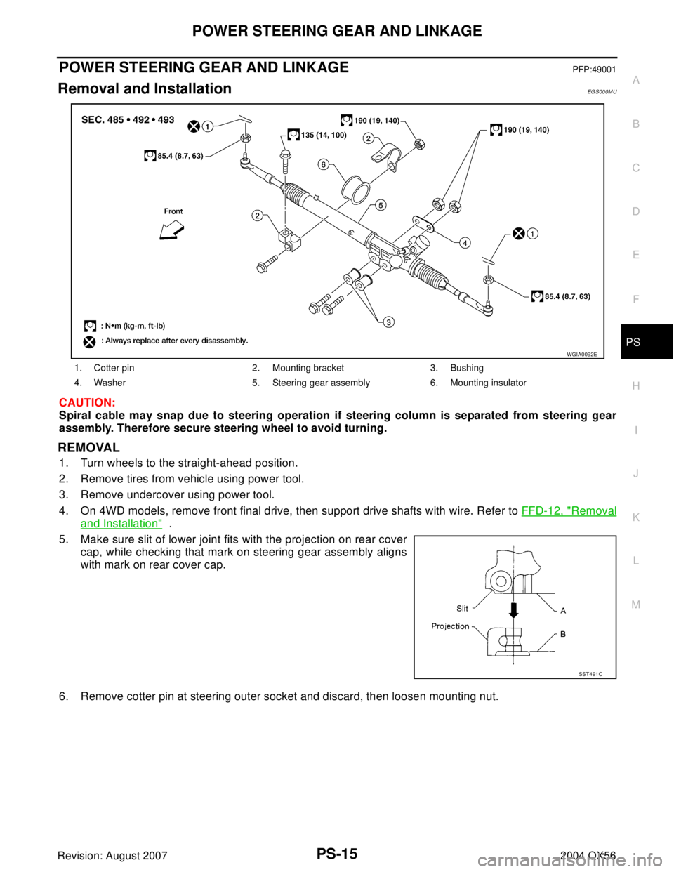 INFINITI QX56 2004  Factory Service Manual POWER STEERING GEAR AND LINKAGE
PS-15
C
D
E
F
H
I
J
K
L
MA
B
PS
Revision: August 20072004 QX56
POWER STEERING GEAR AND LINKAGEPFP:49001
Removal and InstallationEG S00 0M U
CAUTION:
Spiral cable may sn