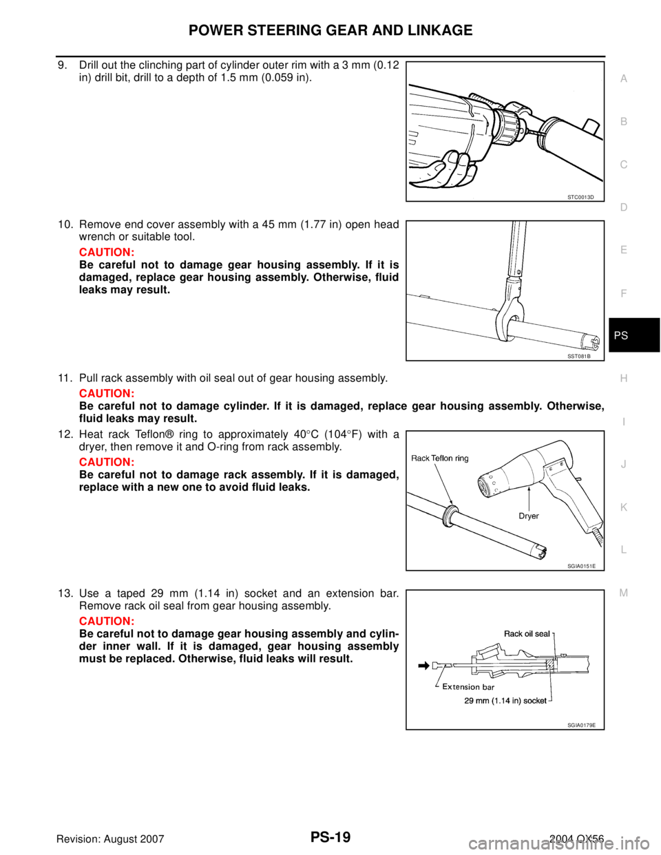 INFINITI QX56 2004  Factory Service Manual POWER STEERING GEAR AND LINKAGE
PS-19
C
D
E
F
H
I
J
K
L
MA
B
PS
Revision: August 20072004 QX56
9. Drill out the clinching part of cylinder outer rim with a 3 mm (0.12
in) drill bit, drill to a depth o