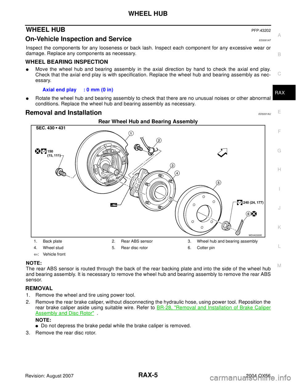 INFINITI QX56 2004  Factory Service Manual WHEEL HUB
RAX-5
C
E
F
G
H
I
J
K
L
MA
B
RAX
Revision: August 20072004 QX56
WHEEL HUBPFP:43202
On-Vehicle Inspection and ServiceEDS001AT
Inspect the components for any looseness or back lash. Inspect ea