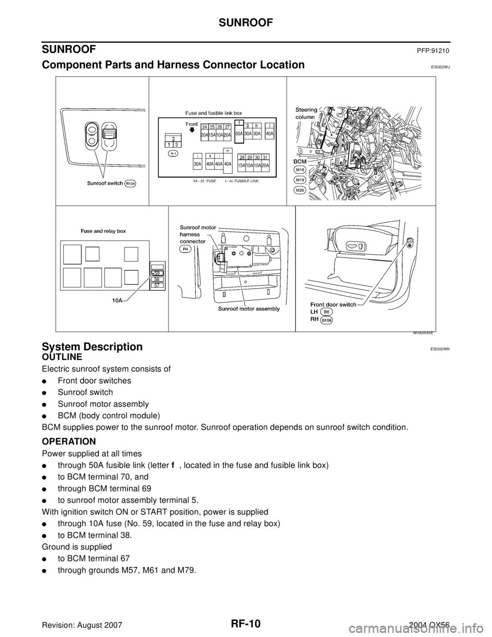 INFINITI QX56 2004  Factory Service Manual RF-10
SUNROOF
Revision: August 20072004 QX56
SUNROOFPFP:91210
Component Parts and Harness Connector LocationEIS002WJ
System DescriptionEIS002WK
OUTLINE
Electric sunroof system consists of
Front door 