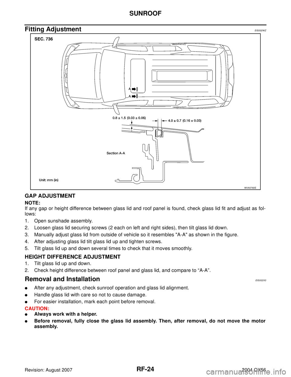 INFINITI QX56 2004  Factory Service Manual RF-24
SUNROOF
Revision: August 20072004 QX56
Fitting AdjustmentEIS002WZ
GAP ADJUSTMENT 
NOTE:
If any gap or height difference between glass lid and roof panel is found, check glass lid fit and adjust 