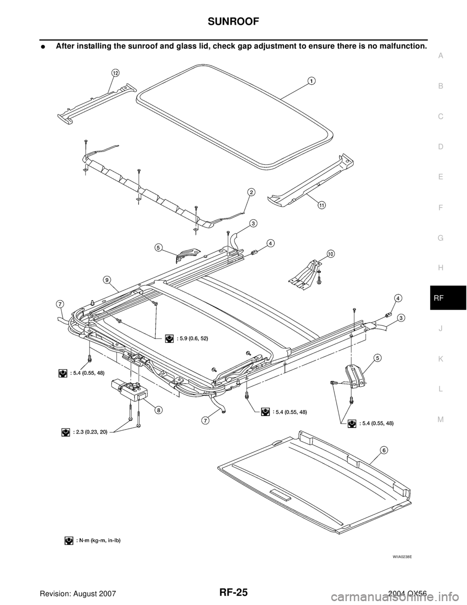 INFINITI QX56 2004  Factory Service Manual SUNROOF
RF-25
C
D
E
F
G
H
J
K
L
MA
B
RF
Revision: August 20072004 QX56
After installing the sunroof and glass lid, check gap adjustment to ensure there is no malfunction.
WIIA0238E 
