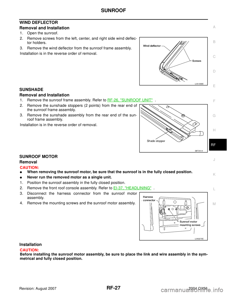 INFINITI QX56 2004 Factory Service Manual SUNROOF
RF-27
C
D
E
F
G
H
J
K
L
MA
B
RF
Revision: August 20072004 QX56
WIND DEFLECTOR
Removal and Installation
1. Open the sunroof.
2. Remove screws from the left, center, and right side wind deflec-
INFINITI QX56 2004 Factory Service Manual SUNROOF
RF-27
C
D
E
F
G
H
J
K
L
MA
B
RF
Revision: August 20072004 QX56
WIND DEFLECTOR
Removal and Installation
1. Open the sunroof.
2. Remove screws from the left, center, and right side wind deflec-