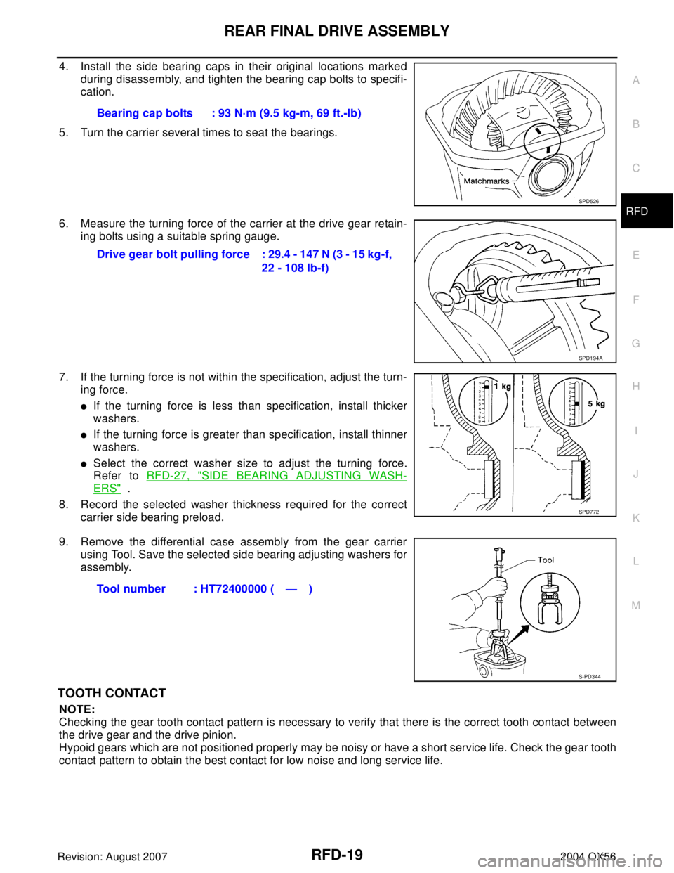 INFINITI QX56 2004 Factory Service Manual REAR FINAL DRIVE ASSEMBLY
RFD-19
C
E
F
G
H
I
J
K
L
MA
B
RFD
Revision: August 20072004 QX56
4. Install the side bearing caps in their original locations marked
during disassembly, and tighten the beari INFINITI QX56 2004 Factory Service Manual REAR FINAL DRIVE ASSEMBLY
RFD-19
C
E
F
G
H
I
J
K
L
MA
B
RFD
Revision: August 20072004 QX56
4. Install the side bearing caps in their original locations marked
during disassembly, and tighten the beari