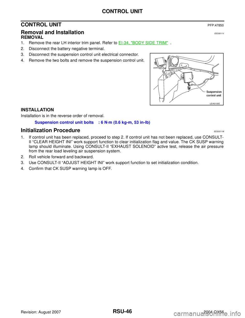 INFINITI QX56 2004  Factory Service Manual RSU-46
CONTROL UNIT
Revision: August 20072004 QX56
CONTROL UNITPFP:47850
Removal and InstallationEES0011V
REMOVAL
1. Remove the rear LH interior trim panel. Refer to EI-34, "BODY SIDE TRIM"  .
2. Disc