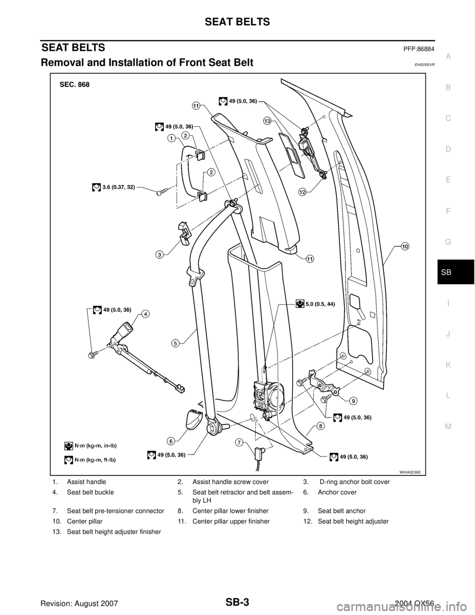 INFINITI QX56 2004  Factory Service Manual SEAT BELTS
SB-3
C
D
E
F
G
I
J
K
L
MA
B
SB
Revision: August 20072004 QX56
SEAT BELTSPFP:86884
Removal and Installation of Front Seat Belt EHS000VR
1. Assist handle 2. Assist handle screw cover 3.  D-ri