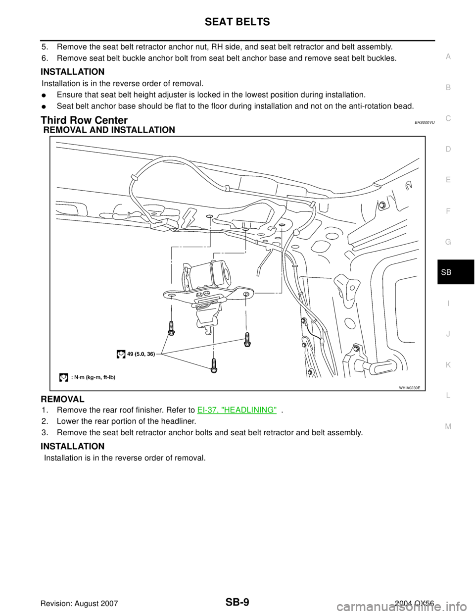 INFINITI QX56 2004  Factory Service Manual SEAT BELTS
SB-9
C
D
E
F
G
I
J
K
L
MA
B
SB
Revision: August 20072004 QX56
5. Remove the seat belt retractor anchor nut, RH side, and seat belt retractor and belt assembly.
6. Remove seat belt buckle an