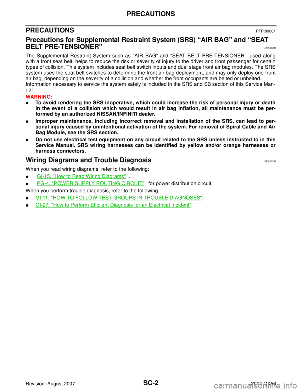 INFINITI QX56 2004 Factory Service Manual SC-2
PRECAUTIONS
Revision: August 20072004 QX56
PRECAUTIONSPFP:00001
Precautions for Supplemental Restraint System (SRS) “AIR BAG” and “SEAT
BELT PRE-TENSIONER”
EKS00791
The Supplemental Rest INFINITI QX56 2004 Factory Service Manual SC-2
PRECAUTIONS
Revision: August 20072004 QX56
PRECAUTIONSPFP:00001
Precautions for Supplemental Restraint System (SRS) “AIR BAG” and “SEAT
BELT PRE-TENSIONER”
EKS00791
The Supplemental Rest
