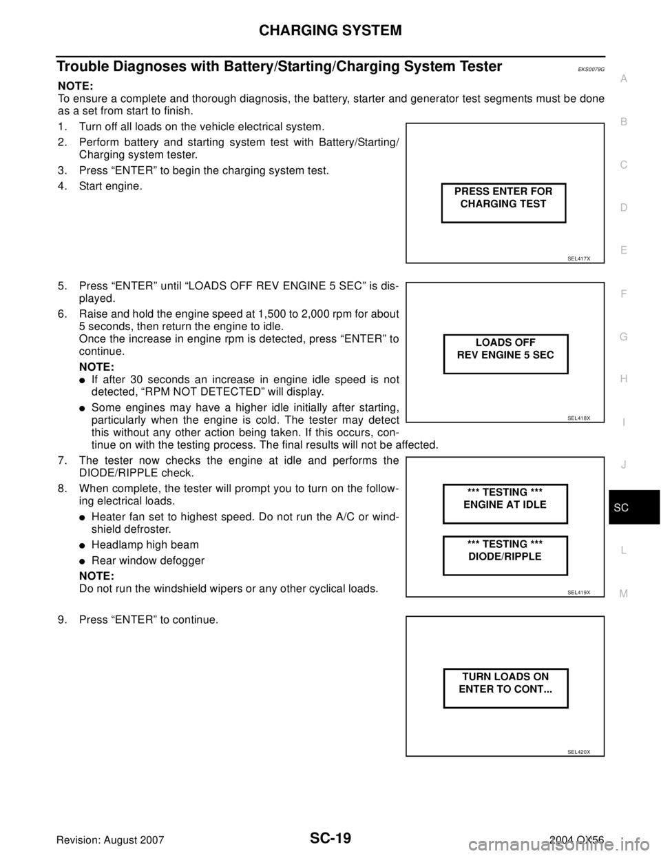 INFINITI QX56 2004  Factory Service Manual CHARGING SYSTEM
SC-19
C
D
E
F
G
H
I
J
L
MA
B
SC
Revision: August 20072004 QX56
Trouble Diagnoses with Battery/Starting/Charging System TesterEKS0079G
NOTE:
To ensure a complete and thorough diagnosis,