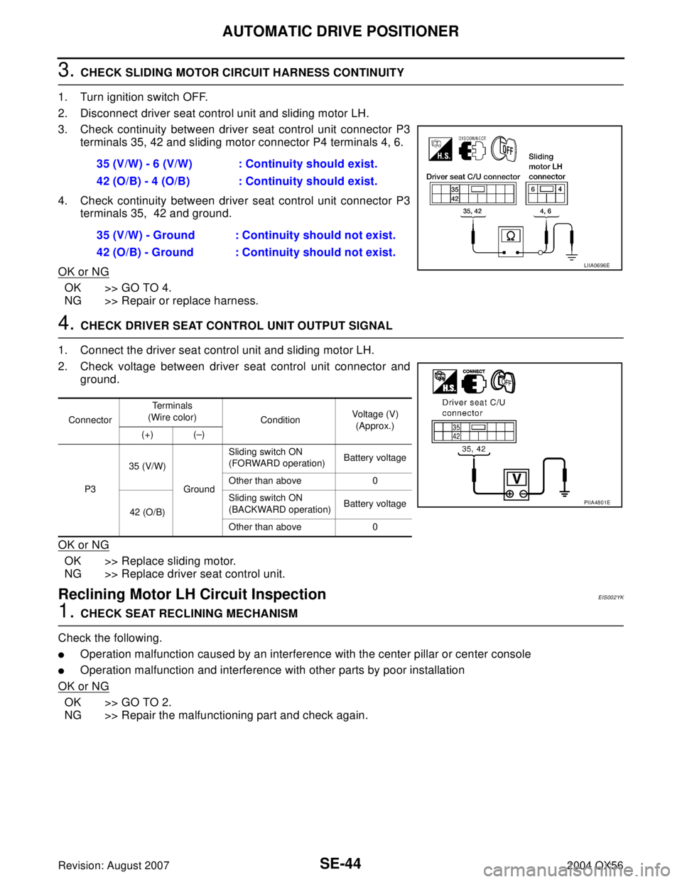 INFINITI QX56 2004 Factory Service Manual SE-44
AUTOMATIC DRIVE POSITIONER
Revision: August 20072004 QX56
3. CHECK SLIDING MOTOR CIRCUIT HARNESS CONTINUITY
1. Turn ignition switch OFF.
2. Disconnect driver seat control unit and sliding motor INFINITI QX56 2004 Factory Service Manual SE-44
AUTOMATIC DRIVE POSITIONER
Revision: August 20072004 QX56
3. CHECK SLIDING MOTOR CIRCUIT HARNESS CONTINUITY
1. Turn ignition switch OFF.
2. Disconnect driver seat control unit and sliding motor