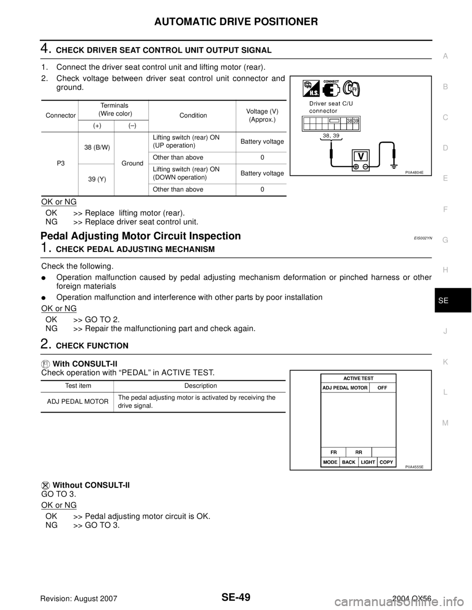 INFINITI QX56 2004 Factory Service Manual AUTOMATIC DRIVE POSITIONER
SE-49
C
D
E
F
G
H
J
K
L
MA
B
SE
Revision: August 20072004 QX56
4. CHECK DRIVER SEAT CONTROL UNIT OUTPUT SIGNAL
1. Connect the driver seat control unit and lifting motor (rea INFINITI QX56 2004 Factory Service Manual AUTOMATIC DRIVE POSITIONER
SE-49
C
D
E
F
G
H
J
K
L
MA
B
SE
Revision: August 20072004 QX56
4. CHECK DRIVER SEAT CONTROL UNIT OUTPUT SIGNAL
1. Connect the driver seat control unit and lifting motor (rea