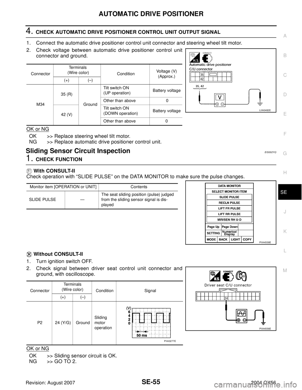 INFINITI QX56 2004 Factory Service Manual AUTOMATIC DRIVE POSITIONER
SE-55
C
D
E
F
G
H
J
K
L
MA
B
SE
Revision: August 20072004 QX56
4. CHECK AUTOMATIC DRIVE POSITIONER CONTROL UNIT OUTPUT SIGNAL
1. Connect the automatic drive positioner contr INFINITI QX56 2004 Factory Service Manual AUTOMATIC DRIVE POSITIONER
SE-55
C
D
E
F
G
H
J
K
L
MA
B
SE
Revision: August 20072004 QX56
4. CHECK AUTOMATIC DRIVE POSITIONER CONTROL UNIT OUTPUT SIGNAL
1. Connect the automatic drive positioner contr