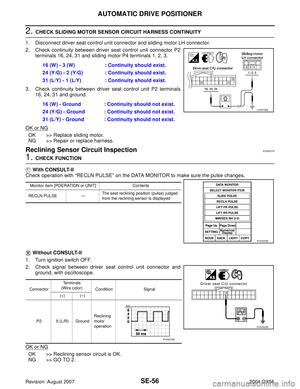 INFINITI QX56 2004 Factory Service Manual SE-56
AUTOMATIC DRIVE POSITIONER
Revision: August 20072004 QX56
2. CHECK SLIDING MOTOR SENSOR CIRCUIT HARNESS CONTINUITY
1. Disconnect driver seat control unit connector and sliding motor LH connector INFINITI QX56 2004 Factory Service Manual SE-56
AUTOMATIC DRIVE POSITIONER
Revision: August 20072004 QX56
2. CHECK SLIDING MOTOR SENSOR CIRCUIT HARNESS CONTINUITY
1. Disconnect driver seat control unit connector and sliding motor LH connector
