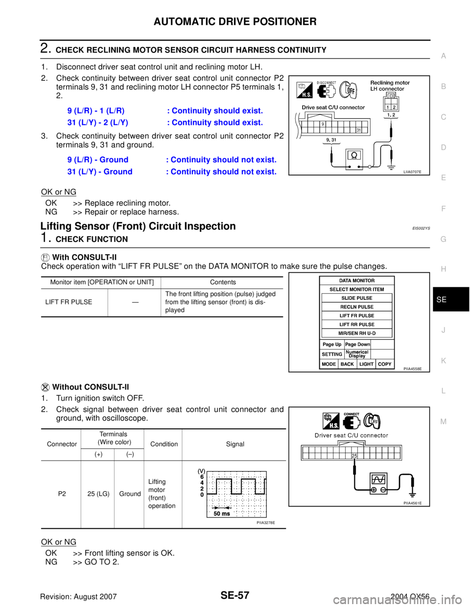 INFINITI QX56 2004 Factory Service Manual AUTOMATIC DRIVE POSITIONER
SE-57
C
D
E
F
G
H
J
K
L
MA
B
SE
Revision: August 20072004 QX56
2. CHECK RECLINING MOTOR SENSOR CIRCUIT HARNESS CONTINUITY
1. Disconnect driver seat control unit and reclinin INFINITI QX56 2004 Factory Service Manual AUTOMATIC DRIVE POSITIONER
SE-57
C
D
E
F
G
H
J
K
L
MA
B
SE
Revision: August 20072004 QX56
2. CHECK RECLINING MOTOR SENSOR CIRCUIT HARNESS CONTINUITY
1. Disconnect driver seat control unit and reclinin