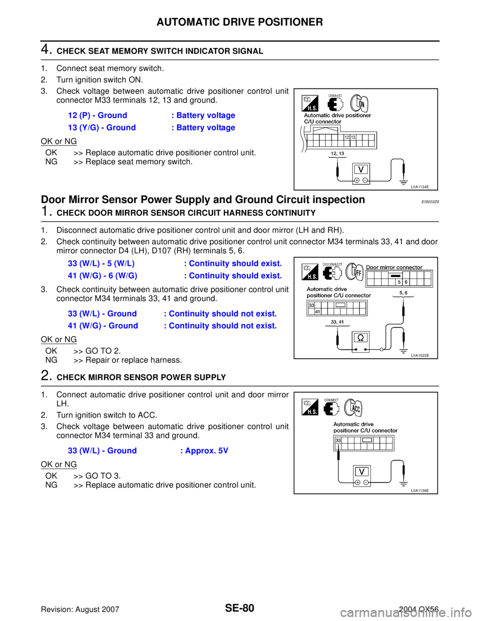 INFINITI QX56 2004 Factory Service Manual SE-80
AUTOMATIC DRIVE POSITIONER
Revision: August 20072004 QX56
4. CHECK SEAT MEMORY SWITCH INDICATOR SIGNAL
1. Connect seat memory switch.
2. Turn ignition switch ON.
3. Check voltage between automat INFINITI QX56 2004 Factory Service Manual SE-80
AUTOMATIC DRIVE POSITIONER
Revision: August 20072004 QX56
4. CHECK SEAT MEMORY SWITCH INDICATOR SIGNAL
1. Connect seat memory switch.
2. Turn ignition switch ON.
3. Check voltage between automat