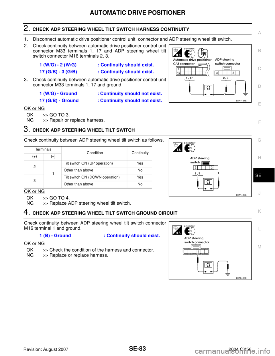 INFINITI QX56 2004 Factory Service Manual AUTOMATIC DRIVE POSITIONER
SE-83
C
D
E
F
G
H
J
K
L
MA
B
SE
Revision: August 20072004 QX56
2. CHECK ADP STEERING WHEEL TILT SWITCH HARNESS CONTINUITY
1. Disconnect automatic drive positioner control un INFINITI QX56 2004 Factory Service Manual AUTOMATIC DRIVE POSITIONER
SE-83
C
D
E
F
G
H
J
K
L
MA
B
SE
Revision: August 20072004 QX56
2. CHECK ADP STEERING WHEEL TILT SWITCH HARNESS CONTINUITY
1. Disconnect automatic drive positioner control un