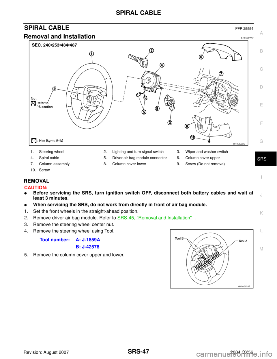 INFINITI QX56 2004  Factory Service Manual SPIRAL CABLE
SRS-47
C
D
E
F
G
I
J
K
L
MA
B
SRS
Revision: August 20072004 QX56
SPIRAL CABLEPFP:25554
Removal and InstallationEHS000WM
REMOVAL
CAUTION:
Before servicing the SRS, turn ignition switch OF