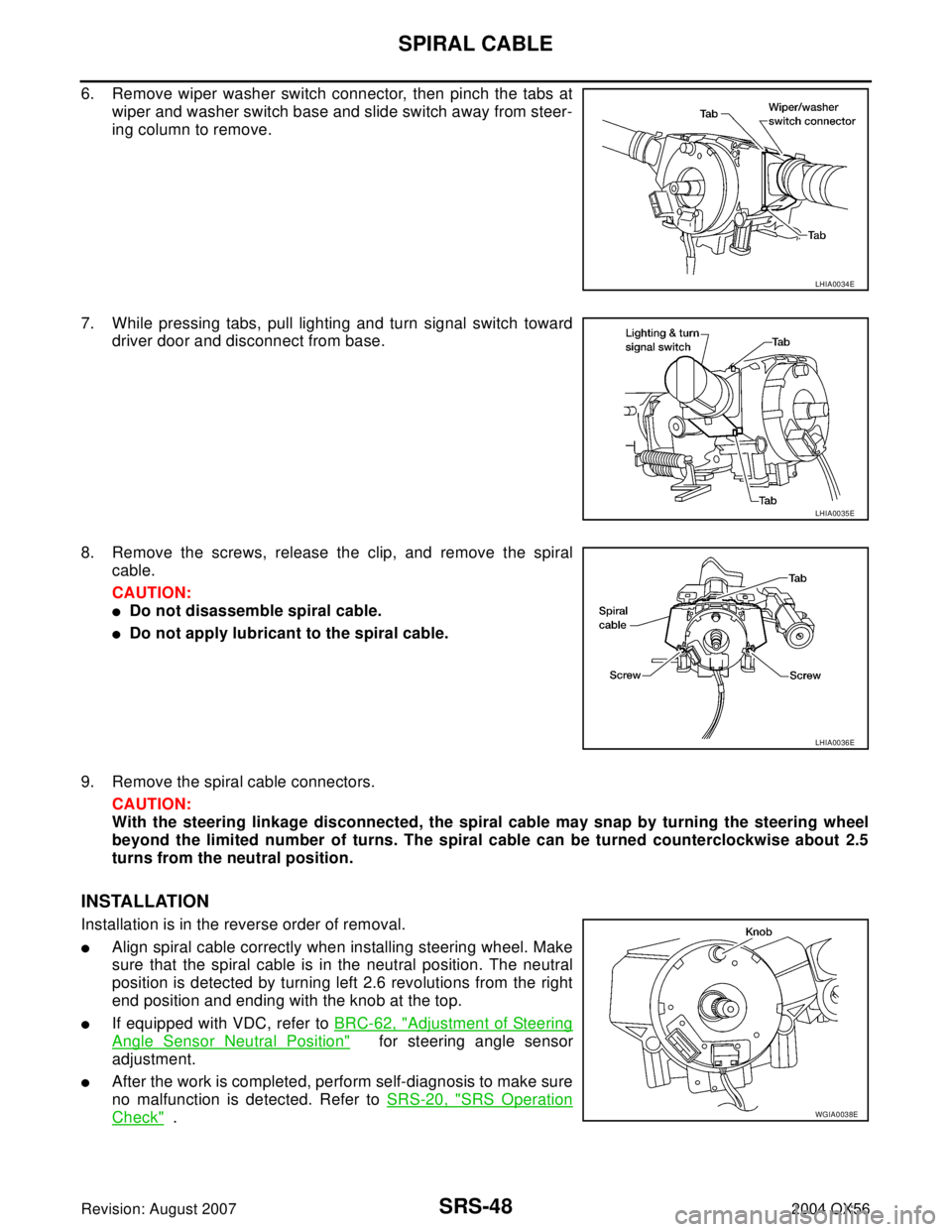 INFINITI QX56 2004  Factory Service Manual SRS-48
SPIRAL CABLE
Revision: August 20072004 QX56
6. Remove wiper washer switch connector, then pinch the tabs at
wiper and washer switch base and slide switch away from steer-
ing column to remove.
