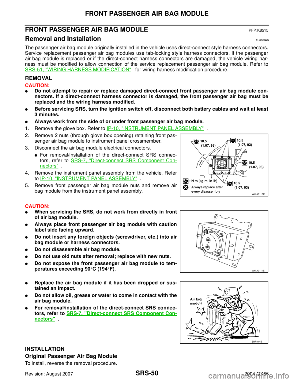 INFINITI QX56 2004 Factory Service Manual SRS-50
FRONT PASSENGER AIR BAG MODULE
Revision: August 20072004 QX56
FRONT PASSENGER AIR BAG MODULEPFP:K8515
Removal and InstallationEHS000WN
The passenger air bag module originally installed in the v INFINITI QX56 2004 Factory Service Manual SRS-50
FRONT PASSENGER AIR BAG MODULE
Revision: August 20072004 QX56
FRONT PASSENGER AIR BAG MODULEPFP:K8515
Removal and InstallationEHS000WN
The passenger air bag module originally installed in the v