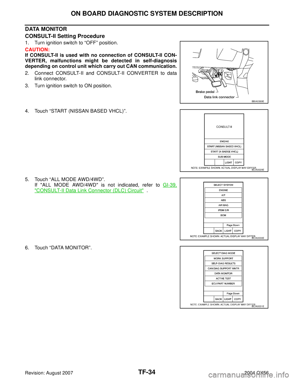 INFINITI QX56 2004  Factory Service Manual TF-34
ON BOARD DIAGNOSTIC SYSTEM DESCRIPTION
Revision: August 20072004 QX56
DATA MONITOR
CONSULT-II Setting Procedure
1. Turn ignition switch to “OFF” position.
CAUTION:
If CONSULT-II is used with