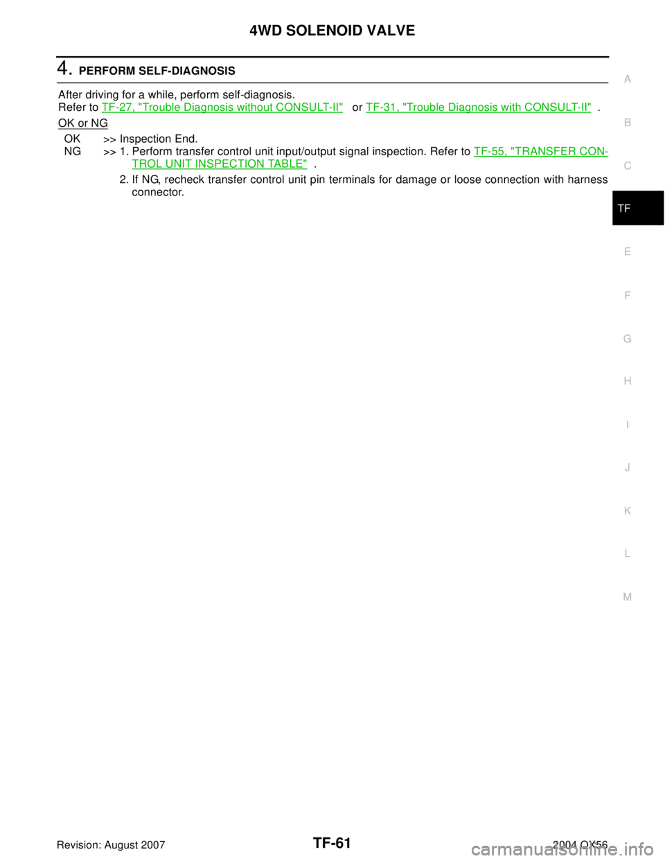 INFINITI QX56 2004  Factory Service Manual 4WD SOLENOID VALVE
TF-61
C
E
F
G
H
I
J
K
L
MA
B
TF
Revision: August 20072004 QX56
4. PERFORM SELF-DIAGNOSIS
After driving for a while, perform self-diagnosis.
Refer to TF-27, "
Trouble Diagnosis witho
